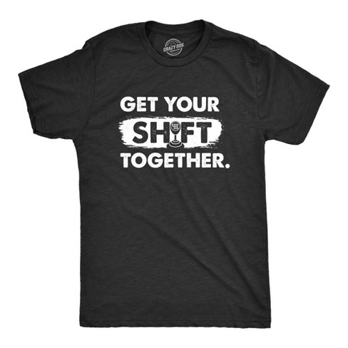 Mens Get Your Shift Together T Shirt Funny Manual Gear Car Mechanic Tee For Guys Crazy Dog Men s T Shirt Black S