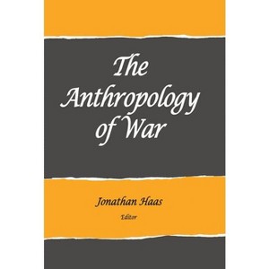 The Anthropology of War - (School for Advanced Research Advanced Seminar) by  Jonathan Haas (Paperback) - 1 of 1