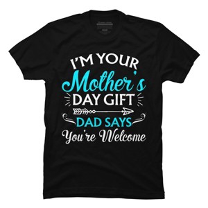 Men's Design By Humans I'm Your Mother's Day Gift Dad Says You're Welcome By OlaFami T-Shirt - 1 of 2