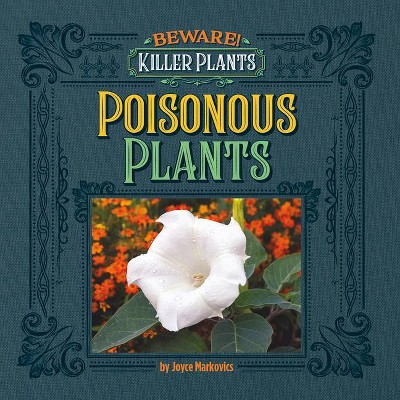 Poisonous Plants - (Beware! Killer Plants) by  Joyce Markovics (Paperback)