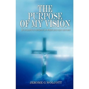 The Purpose of My Vision - by  Jerome G Wolcott (Paperback) - 1 of 1