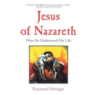 Jesus of Nazareth - by  Raymund Schwager (Paperback)