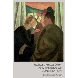 Fiction, Philosophy and the Ideal of Conversation - by Erin Elizabeth Greer - 1 of 1