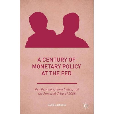 A Century of Monetary Policy at the Fed - (Palgrave Studies in American Economic History) by  David E Lindsey (Hardcover)