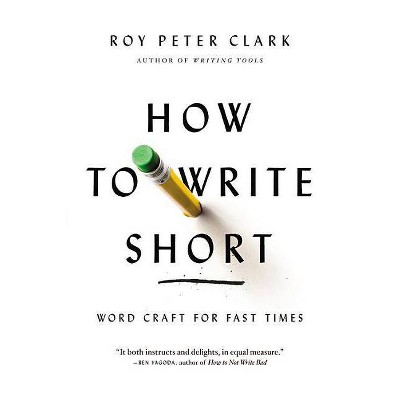 How to Write Short - by  Roy Peter Clark (Paperback)