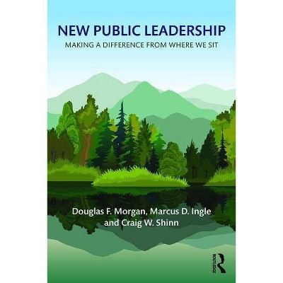 New Public Leadership - by  Douglas F Morgan & Marcus D Ingle & Craig W Shinn (Paperback)