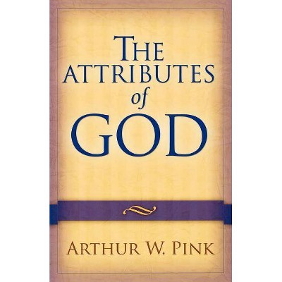 The Attributes of God - by  Arthur W Pink (Paperback)