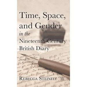 Time, Space, and Gender in the Nineteenth-Century British Diary - by  R Steinitz (Hardcover) - 1 of 1