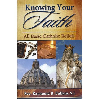 Knowing Your Faith - by  Raymond B Fullam (Paperback)