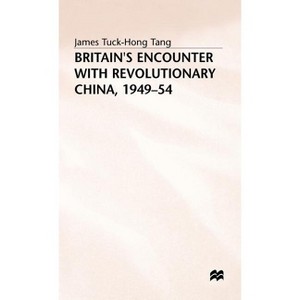 Britain's Encounter with Revolutionary China, 1949-54 - by  James Tuck-Hong Tang (Hardcover) - 1 of 1