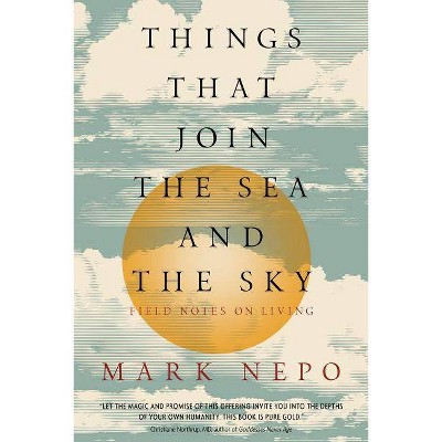 Things That Join the Sea and the Sky - by  Mark Nepo (Paperback)