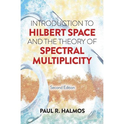 Introduction to Hilbert Space and the Theory of Spectral Multiplicity - (Dover Books on Mathematics) by  Paul R Halmos (Paperback)