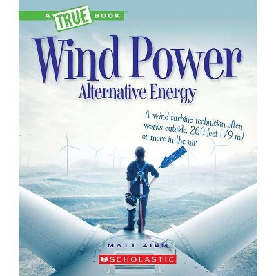 Wind Power: Sailboats, Windmills, and Wind Turbines (a True Book: Alternative Energy) - (A True Book: Alternative Energy) by  Matt Ziem (Paperback)