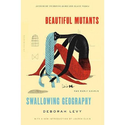 Beautiful Mutants and Swallowing Geography - by  Deborah Levy (Paperback)