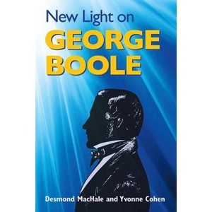 New Light on George Boole - by  Desmond Machale & Yvonne Cohen (Hardcover) - 1 of 1