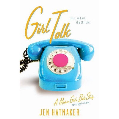 Girl Talk - (Modern Girl's Bible Study) by  Jen Hatmaker (Paperback)