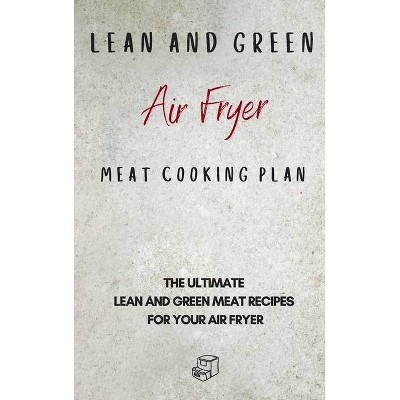 Lean and Green Air Fryer Meat Cooking Plan - by  Roxana Sutton (Hardcover)