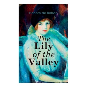 The Lily of the Valley - by  Honoré de Balzac & Katharine Prescott Wormeley (Paperback) - 1 of 1