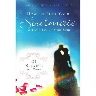 How to Find Your Soulmate Without Losing Your Soul - by  Jason Evert & Crystalina Evert (Hardcover)