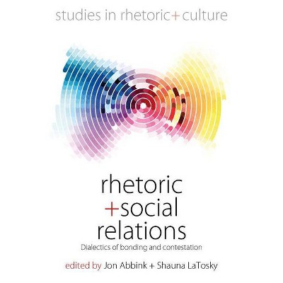 Rhetoric and Social Relations - (Studies in Rhetoric and Culture) by  Jon Abbink & Shauna Latosky (Hardcover)