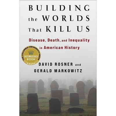 Building the Worlds That Kill Us - by David Rosner & Gerald Markowitz