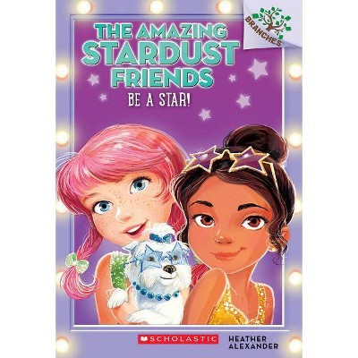 Be a Star!: A Branches Book (the Amazing Stardust Friends #2), 2 - by  Heather Alexander (Paperback)