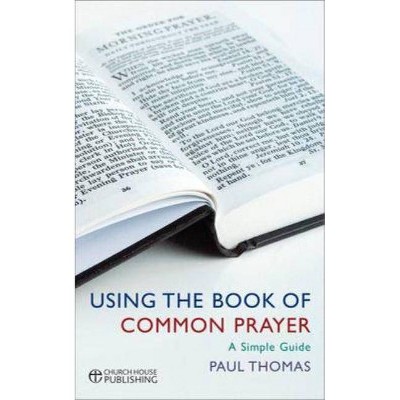 Using the Book of Common Prayer - by  Paul Thomas (Paperback)