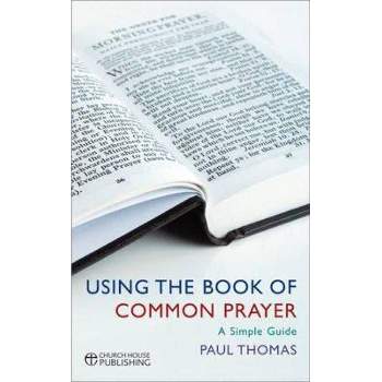 Using the Book of Common Prayer - by  Paul Thomas (Paperback)