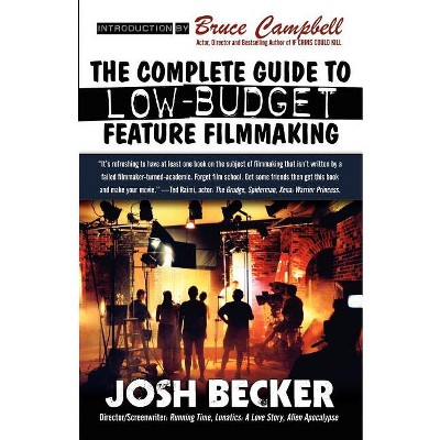 The Complete Guide to Low-Budget Feature Filmmaking - by  Josh Becker (Paperback)