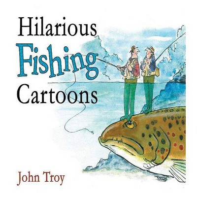 Hilarious Fishing Cartoons - by  John Troy (Hardcover)