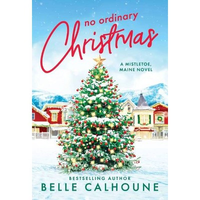 No Ordinary Christmas - (Mistletoe, Maine) by  Belle Calhoune (Paperback)