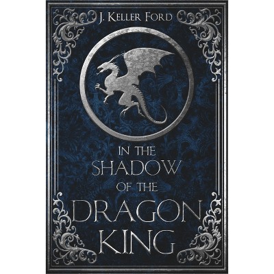 In the Shadow of the Dragon King - (Chronicles of Fallhallow) by  J Keller Ford (Paperback)