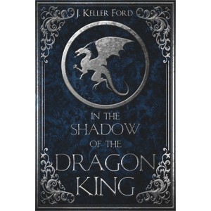In the Shadow of the Dragon King - (Chronicles of Fallhallow) by  J Keller Ford (Paperback) - 1 of 1