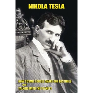 "How Cosmic Forces Shape Our Destinies" and "Talking with the Planets" - by  Nikola Tesla (Paperback) - 1 of 1