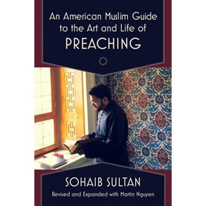An American Muslim Guide to the Art and Life of Preaching - by  Sohaib Sultan & Martin Nguyen (Paperback) - 1 of 1