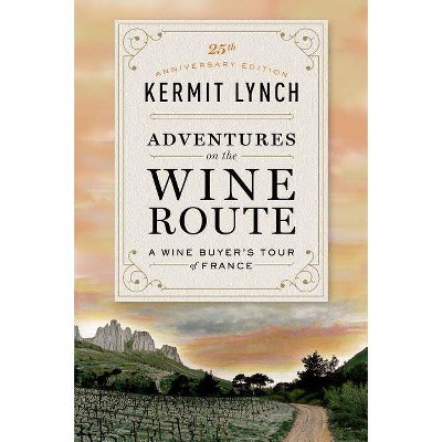 Adventures on the Wine Route - by  Kermit Lynch (Paperback)