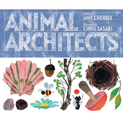 Animal Architects - by  Amy Cherrix (Hardcover)