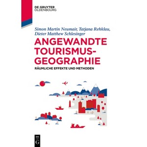 Angewandte Tourismusgeografie - (De Gruyter Studium) by  Simon Neumair & Tatjana Rehklau & Dieter Matthew Schlesinger (Paperback) - 1 of 1