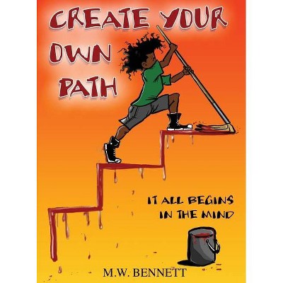 Create Your Own Path - by  M W Bennett (Hardcover)