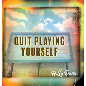 Quit Playing Yourself - by  Holly Owen (Hardcover) - 1 of 1