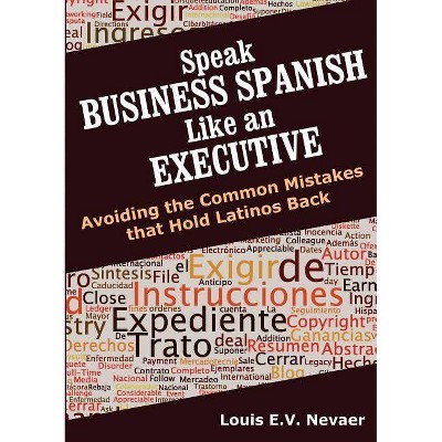 Speak Business Spanish Like an Executive - by  Louis Nevaer (Paperback)