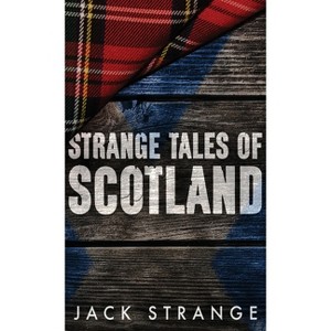Strange Tales of Scotland - (Jack's Strange Tales) by  Jack Strange (Hardcover) - 1 of 1