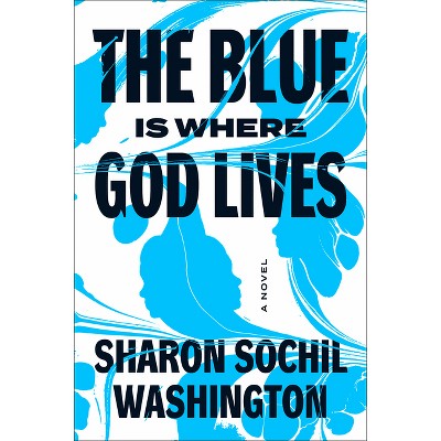The Blue Is Where God Lives - by  Sharon Sochil Washington (Hardcover)