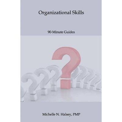 Organizational Skills - (90-Minute Guide) by  Michelle N Halsey Pmp (Paperback)