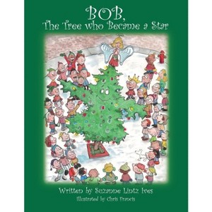 Bob, the Tree Who Became a Star - by  Suzanne Lintz Ives (Paperback) - 1 of 1