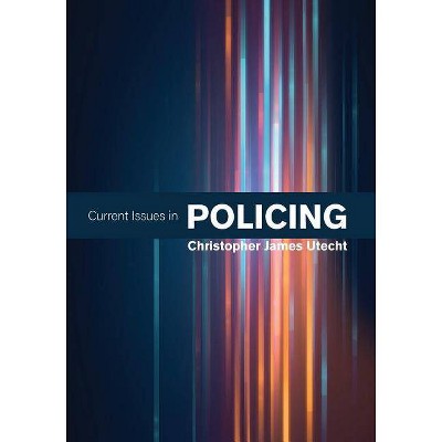 Current Issues in Policing - by  Christopher James Utecht (Paperback)