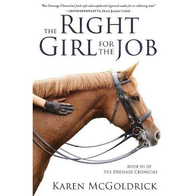 The Right Girl for the Job - (Dressage Chronicles) by  Karen McGoldrick (Paperback)