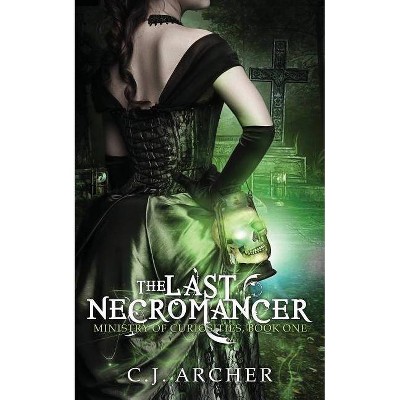 The Last Necromancer - (Ministry of Curiosities) by  C J Archer (Paperback)