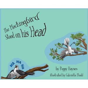 The Mockingbird Stood on his Head. - by  Poppy Haynes (Hardcover) - 1 of 1