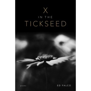 X in the Tickseed - by  Ed Falco (Paperback) - 1 of 1